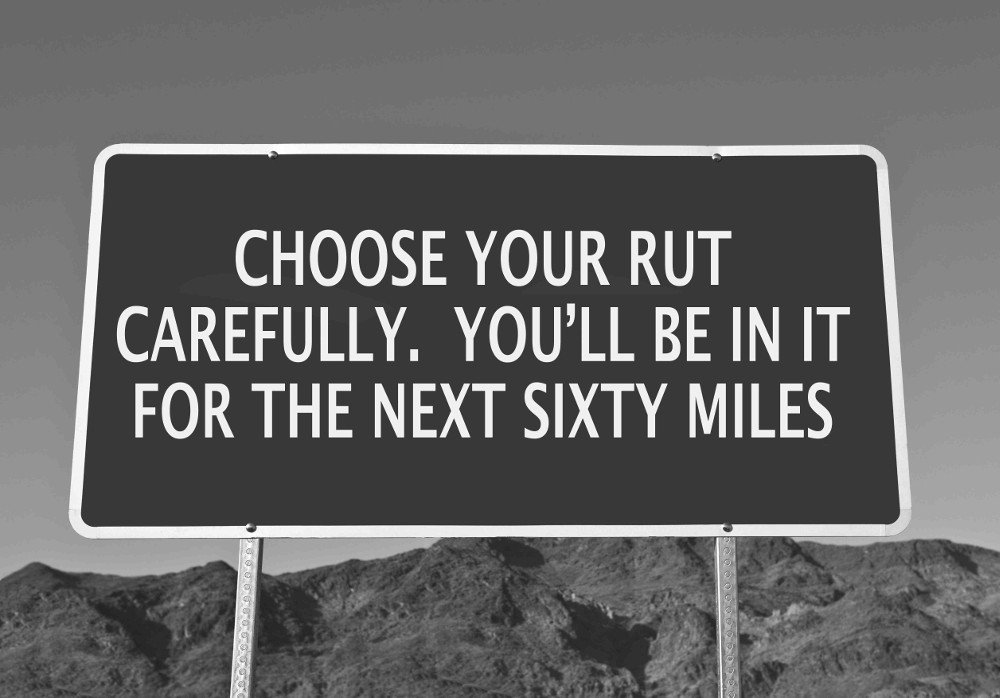 Choose Your Rut Carefully