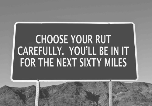 Choose Your Rut Carefully